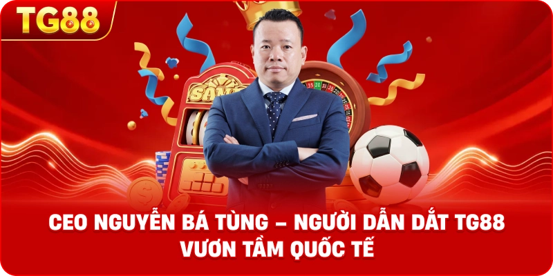 CEO Nguyễn Bá Tùng – Người dẫn dắt TG88 vươn tầm quốc tế